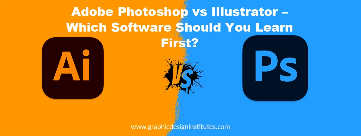 Adobe Photoshop vs Illustrator – Which Software Should You Learn First